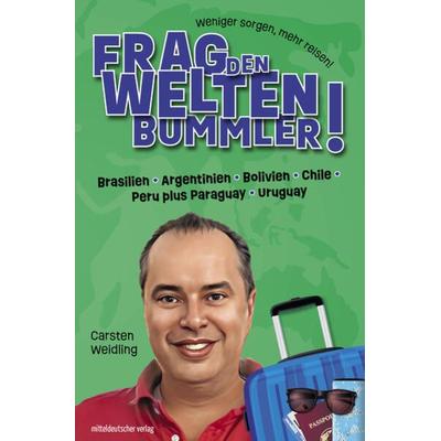 Frag den Weltenbummler! Brasilien, Argentinien, Bolivien, Chile, Peru plus Paraguay, Uruguay, Taschenbuch von Carsten Weidling, Mitteldeutscher