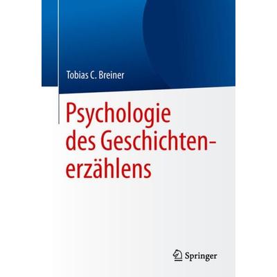 Psychologie des Geschichtenerzählens, Taschenbuch von Tobias C. Breiner, Springer Berlin, 978-3-662-57861-2