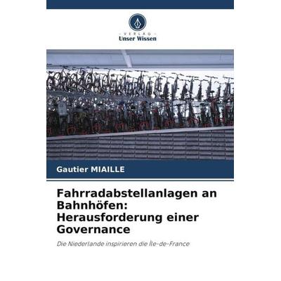 Fahrradabstellanlagen an Bahnhöfen: Herausforderung einer Governance, Taschenbuch von Gautier Miaille, Verlag Unser Wissen, 978-620-5-83005-5