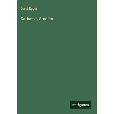 Katharsis-Studien, Gebundene Ausgabe von Josef Egger, Antigonos Verlag, 978-3-388-89176-7