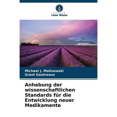 Anhebung der wissenschaftlichen Standards für die Entwicklung neuer Medikamente, Taschenbuch von Michael J. Malinowski,Grant Gautreaux, Verlag Unser