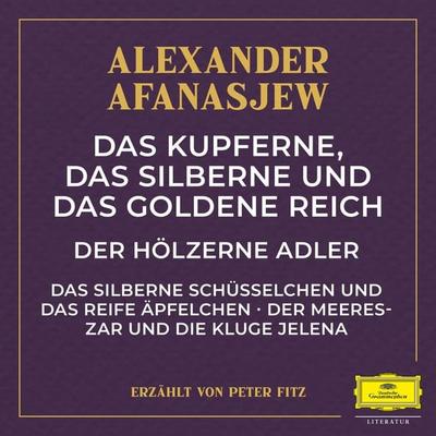 Das kupferne, das silberne und das goldene Reich / Der hölzerne Adler / Das silberne Schüsselchen und das reife Äpfelchen / Der Meereszar und die