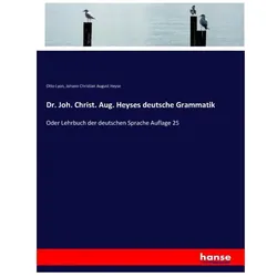 Dr. Joh. Christ. Aug. Heyses deutsche Grammatik, Schulbücher von Johann Christian August Heyse, Otto Lyon