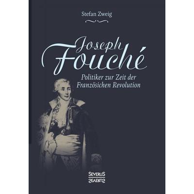 Joseph Fouché. Biografie, Taschenbuch von Stefan Zweig, Severus Verlag, 978-3-95801-762-7