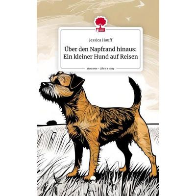 Über den Napfrand hinaus: Ein kleiner Hund auf Reisen. Life is a Story - story.one, Gebundene Ausgabe von Jessica Hauff, Story.one publishing,