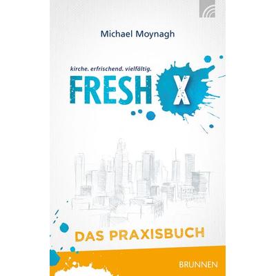 Fresh X - das Praxisbuch, Gebundene Ausgabe von Michael Moynagh, Brunnen Verlag GmbH, 978-3-7655-0955-1