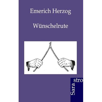 Wünschelrute, Taschenbuch von Emerich Herzog, Sarastro, 978-3-86471-011-7