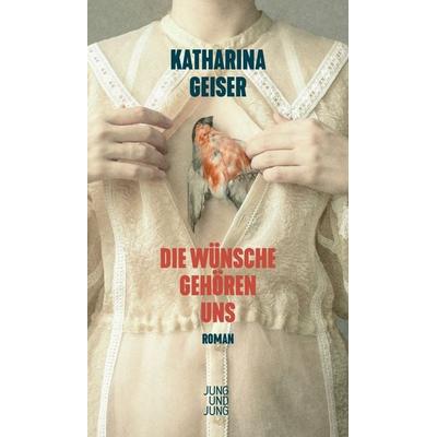 Die Wünsche gehören uns, Gebundene Ausgabe von Katharina Geiser, Jung u. Jung, 978-3-99027-413-2