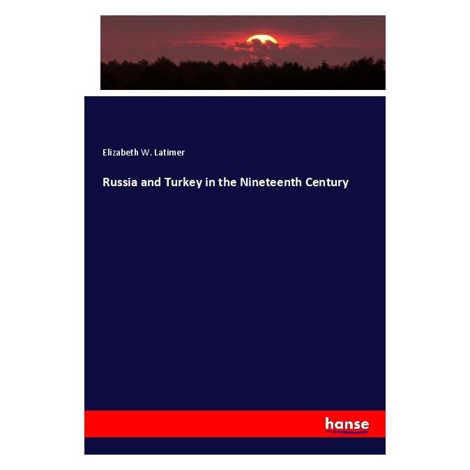 Hansebooks Russia and Turkey in the Nineteenth Century (Deutsch, Softcover, Elizabeth W. Latimer) (56988483)