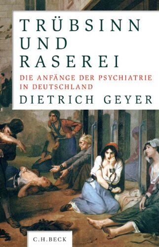 Dietrich Geyer - Trübsinn und Raserei: Die Anfänge der Psychiatrie in Deutschland - Preis vom 30.09.2026 22:30:23 h