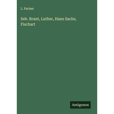 Seb. Brant, Luther, Hans Sachs, Fischart, Gebundene Ausgabe von L. Pariser, Antigonos Verlag, 978-3-563-42466-7