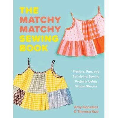 The Matchy Matchy Sewing Book - Flexible, Fun, and Satisfying Sewing Projects Using Simple Shapes, Taschenbuch von Amy Gonzales,Theresa Kuo,