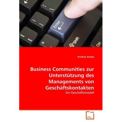 Business Communities zur Unterstützung des Managements von Geschäftskontakten, Taschenbuch von Kristina Scholz, VDM, 978-3-8364-7443-6