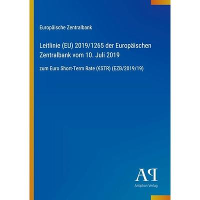 Leitlinie (EU) 2019/1265 der Europäischen Zentralbank vom 10. Juli 2019, Taschenbuch von Europäische Zentralbank, Antiphon Verlag, 978-3-387-91073-5