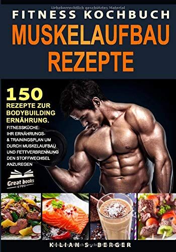 Berger, Kilian S. - Fitness Kochbuch Muskelaufbau Rezepte: 150 Rezepte zur Bodybuilding Ernährung. Fitnessküche: Ihr Ernährungs- & Trainingsplan um durch Muskelaufbau und Fettverbrennung den Stoffwechsel anzuregen - Preis vom 09.10.2026 07:28:09 h