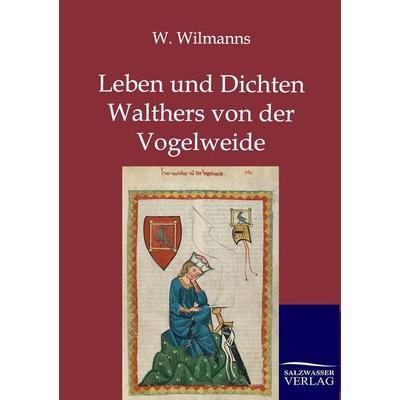 Leben und Dichten Walthers von der Vogelweide, Taschenbuch von W. Wilmanns, Salzwasser, 978-3-8460-0272-8