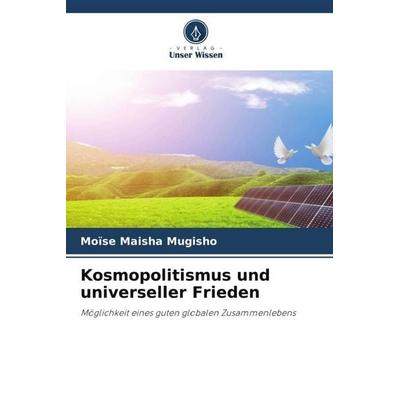 Kosmopolitismus und universeller Frieden, Taschenbuch von Moïse Maisha Mugisho, Verlag Unser Wissen, 978-620-4-79790-8