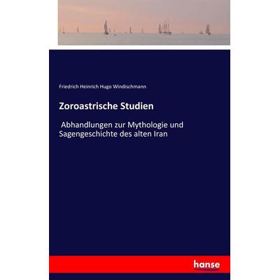 Zoroastrische Studien, Taschenbuch von Friedrich Heinrich Hugo Windischmann, Hansebooks, 978-3-7411-4882-8