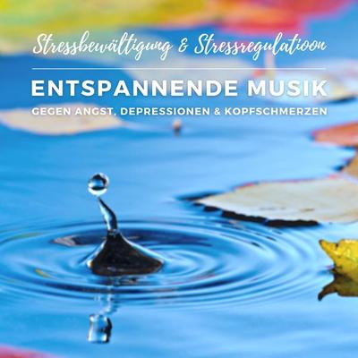Stressbewältigung & Stressregulation: Entspannende Musik gegen Angst, Depressionen und Kopfschmerzen - Stressmanagement Coaching, Audio, 4066338398703