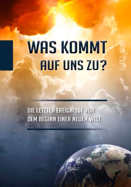 White, Ellen G. - Was kommt auf uns zu?: Die letzten Ereignisse vor dem beginn einer neuen Welt - Preis vom 09.10.2026 07:28:09 h