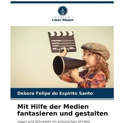 Mit Hilfe der Medien fantasieren und gestalten, Ratgeber von Debora Felipe do Espirito Santo