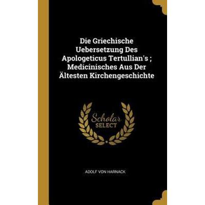 Die Griechische Uebersetzung Des Apologeticus Tertullian's; Medicinisches Aus Der Ältesten Kirchengeschichte, Gebundene Ausgabe von Adolf von Harnack,