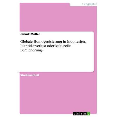 Globale Homogenisierung in Indonesien. Identitätsverlust oder kulturelle Bereicherung?, Taschenbuch von Jannik Müller, GRIN, 978-3-668-20498-0
