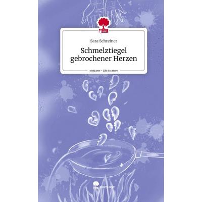 Schmelztiegel gebrochener Herzen. Life is a Story - story.one, Gebundene Ausgabe von Sara Schreiner, Story.one publishing, 978-3-7108-9326-1