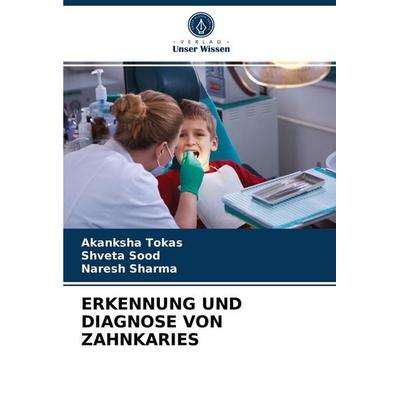 Erkennung und Diagnose von Zahnkaries, Taschenbuch von Akanksha Tokas,Shveta Sood,Naresh Sharma, Verlag Unser Wissen, 978-620-3-78725-2