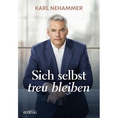 Sich selbst treu bleiben, Gebundene Ausgabe von Karl Nehammer, Ecowing, 978-3-7110-0374-4
