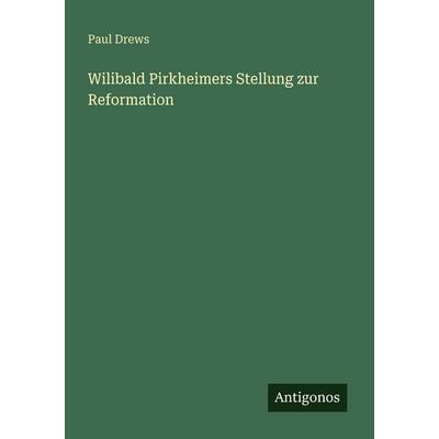 Wilibald Pirkheimers Stellung zur Reformation, Taschenbuch von Paul Drews, Antigonos Verlag, 978-3-566-04479-4