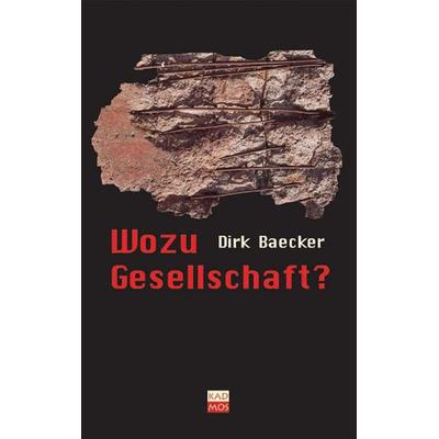 Wozu Gesellschaft?, Gebundene Ausgabe von Dirk Baecker, Kulturverlag Kadmos Berlin, 978-3-931659-99-8