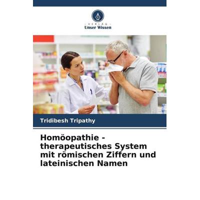 Homöopathie - therapeutisches System mit römischen Ziffern und lateinischen Namen, Taschenbuch von Tridibesh Tripathy, Verlag Unser Wissen,