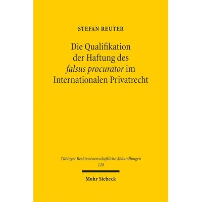 Die Qualifikation der Haftung des falsus procurator im Internationalen Privatrecht, Gebundene Ausgabe von Stefan Reuter, Mohr Siebeck,