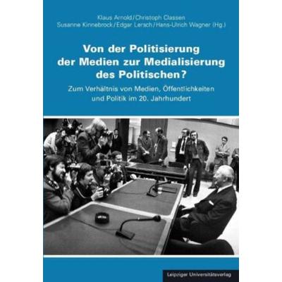 Von der Politisierung der Medien zur Medialisierung des Politischen?, Paperback von , Leipziger Uni-Vlg, 978-3-86583-497-3