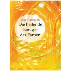Die heilende Energie der Farben, Ratgeber von Sigrid Meggendorfer