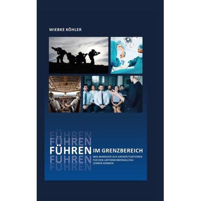 Führen im Grenzbereich, Gebundene Ausgabe von Wiebke Köhler, BoD – Books on Demand, 978-3-7519-1519-9