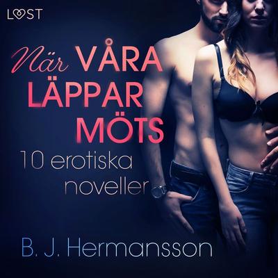 När våra läppar möts: 10 erotiska noveller - B. J. Hermansson, Audio, 9788726288421