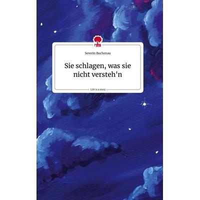 Buchenau, S: Sie schlagen, was sie nicht versteh'n. Life is, Gebundene Ausgabe von Severin Buchenau, Story.one publishing, 978-3-7108-0601-8