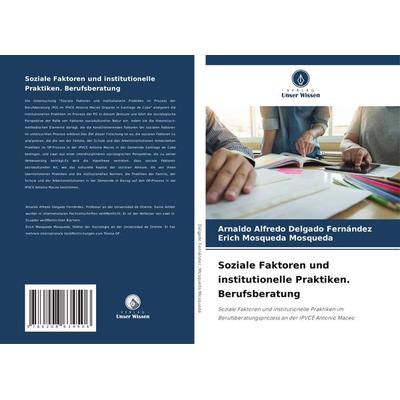 Soziale Faktoren und institutionelle Praktiken. Berufsberatung, Taschenbuch von Arnaldo Alfredo Delgado Fernández,Erich Mosqueda Mosqueda, Verlag