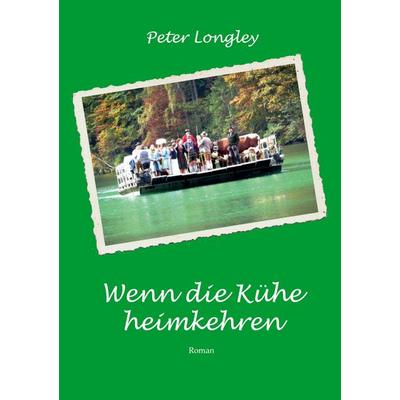 Wenn die Kühe heimkehren, Taschenbuch von Peter Longley, BoD – Books on Demand, 978-3-695-17849-0