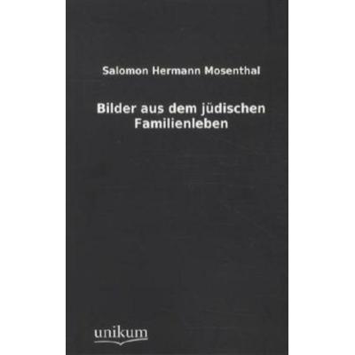 Bilder aus dem jüdischen Familienleben, Taschenbuch von Salomon Hermann Mosenthal, Unikum, 978-3-8457-1234-5