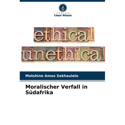 Moralischer Verfall in Südafrika, Taschenbuch von Motshine Amos Sekhaulelo, Verlag Unser Wissen, 978-620-7-93684-7