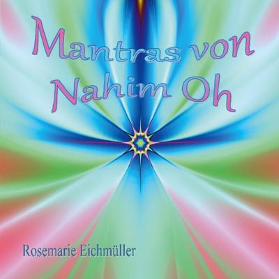 Mantras von Nahim Oh, Taschenbuch von Rosemarie Eichmüller, BoD – Books on Demand, 978-3-695-74624-8