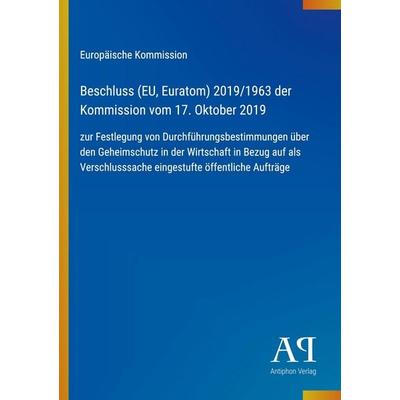 Beschluss (EU, Euratom) 2019/1963 der Kommission vom 17. Oktober 2019, Taschenbuch von Europäische Kommission, Antiphon Verlag, 978-3-387-97449-2