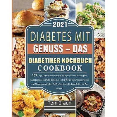 Diabetes mit Genuss - Das Diabetiker Kochbuch 2021, Taschenbuch von Tom Braun, Fang chen, 978-1-80367-122-2