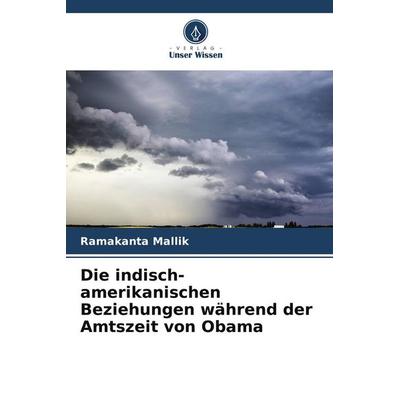 Die indisch-amerikanischen Beziehungen während der Amtszeit von Obama, Taschenbuch von Ramakanta Mallik, Verlag Unser Wissen