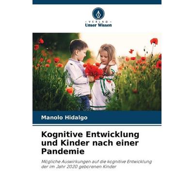 Kognitive Entwicklung und Kinder nach einer Pandemie, Taschenbuch von Manolo Hidalgo, Verlag Unser Wissen, 978-620-8-90498-2