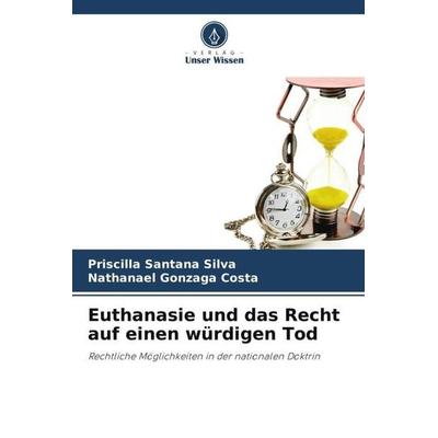 Santana Silva, P: Euthanasie und das Recht auf einen würdige, Taschenbuch von Priscilla Santana Silva,Nathanael Gonzaga Costa, Verlag Unser Wissen,