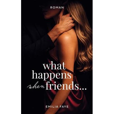 What happens when friends..., Taschenbuch von Emilia Faye, BoD – Books on Demand, 978-3-695-71294-6